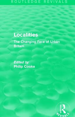 Routledge Revivals: Localities (1989): The Changing Face of Urban Britain - Cooke, Philip (Editor)