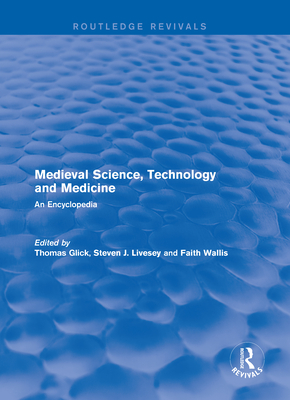 Routledge Revivals: Medieval Science, Technology and Medicine (2006): An Encyclopedia - Glick, Thomas (Editor), and Livesey, Steven J. (Editor), and Wallis, Faith (Editor)
