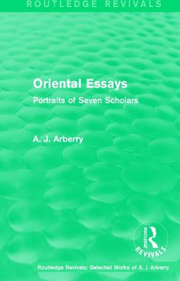 Routledge Revivals: Oriental Essays (1960): Portraits of Seven Scholars - Arberry, A. J.