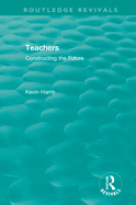 Routledge Revivals: Teachers (1994): Constructing the Future