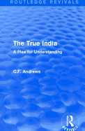 Routledge Revivals: The True India (1939): A Plea for Understanding