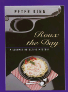 Roux the Day: A Gourmet Detective Mystery - King, Peter