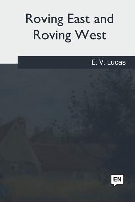 Roving East and Roving West - Lucas, E V