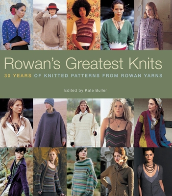 Rowan's Greatest Knits: 30 Years of Knitted Patterns from Rowan Yarns - Buller, Kate