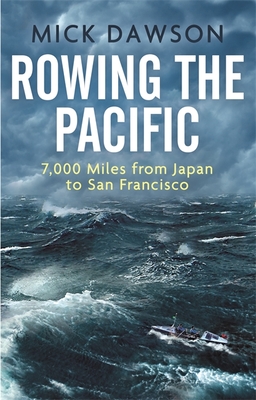 Rowing the Pacific: 7,000 Miles from Japan to San Francisco - Dawson, Mick