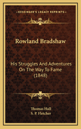 Rowland Bradshaw: His Struggles and Adventures on the Way to Fame (1848)