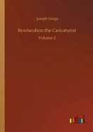 Rowlandson the Caricaturist: Volume 2