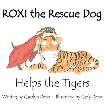 ROXI the Rescue Dog - Helps the Tigers: An Animal Compassion Story for Children (ages 2-6) - Drew, Carolyn