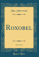 Roxobel, Vol. 2 of 3 (Classic Reprint)