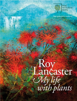 Roy Lancaster: My Life with Plants - Lancaster, Roy, and Royal Horticultural Society