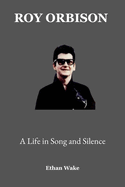 Roy Orbison: A Life in Song and Silence