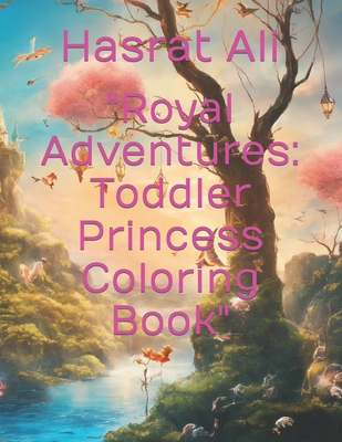 "Royal Adventures: Toddler Princess Coloring Book" - Ali, Hasrat
