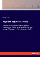 Royal and Republican France: A Series of Essays reprinted from the 'Edinburgh', 'Quarterly' and 'British and Foreign' Reviews, in Two Volumes - Vol. 1