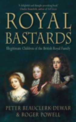 Royal Bastards: Illegitimate Children of the British Royal Family - Powell, Roger, and Beauclerk-Dewar, Peter