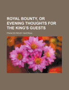 Royal Bounty, or Evening Thoughts for the King's Guests