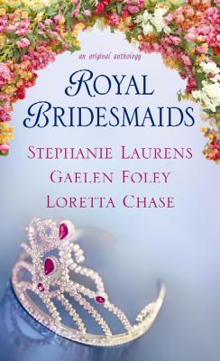 Royal Bridesmaids: An Original Anthology - Laurens, Stephanie, and Foley, Gaelen, and Chase, Loretta