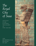 Royal City of Susa: Ancient Near Eastern Treasures in the Louvre