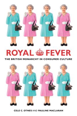 Royal Fever: The British Monarchy in Consumer Culture - Otnes, Cele C, and Maclaran, Pauline