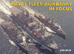 Royal Fleet Auxiliary in Focus - Wise, Jon, Dr.