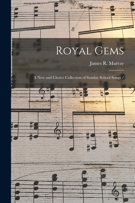 Royal Gems: a New and Choice Collection of Sunday School Songs / - Murray, James R (James Ramsey) 1841 (Creator)