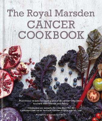 Royal Marsden Cancer Cookbook: Nutritious recipes for during and after cancer treatment, to share with friends and family - Rd, Clare Shaw  Phd