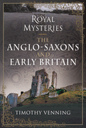 Royal Mysteries: The Anglo-Saxons and Early Britain