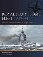 Royal Navy Home Fleet 1939-41: The Last Line of Defence at Scapa Flow