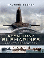 Royal Navy Submarines: 1901 to Present Day - Cocker, Maurice