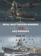 Royal Navy Torpedo-Bombers Vs Axis Warships: 1939-45