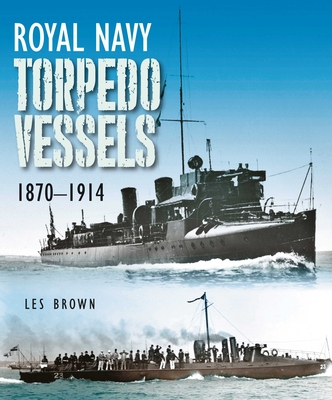 Royal Navy Torpedo Vessels: 1870 - 1914 - Brown, Les