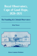 Royal Observatory, Cape of Good Hope 1820-1831: The Founding of a Colonial Observatory Incorporating a Biography of Fearon Fallows