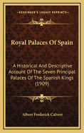 Royal Palaces of Spain; A Historical & Descriptive Account of the Seven Principal Palaces of the Spanish Kings, with 164 Illus