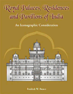 Royal Palaces, Residences, and Pavilions of India: 13th Through 18th Centuries: An Iconographic Consideration