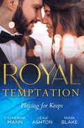 Royal Temptation: Playing For Keeps: His Thirty-Day Fiancee (Rich, Rugged & Royal) / the Prince's Fake Fiancee / Crown Prince's Bought Bride