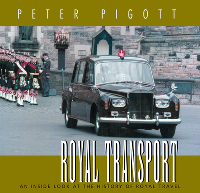 Royal Transport: An Inside Look at the History of British Royal Travel - Pigott, Peter