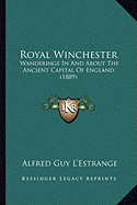 Royal Winchester: Wanderings In And About The Ancient Capital Of England (1889)