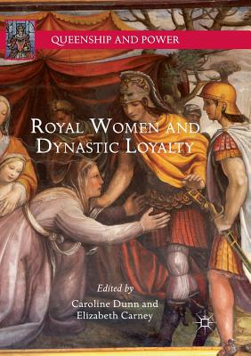 Royal Women and Dynastic Loyalty - Dunn, Caroline, Professor (Editor), and Carney, Elizabeth (Editor)