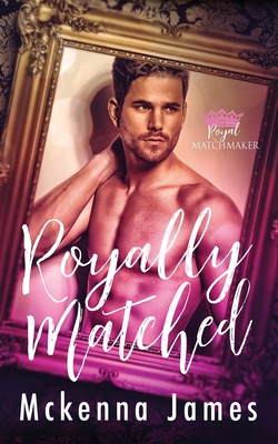 Royally Matched: A Royal Forbidden Romance - James, McKenna