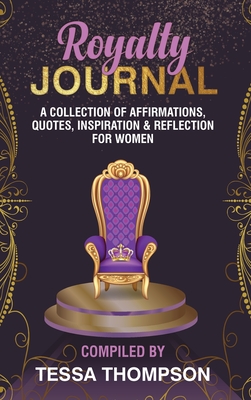 Royalty Journal: A collection of affirmations, quotes, inspiration & reflection for women - Thompson, Tessa (Compiled by)