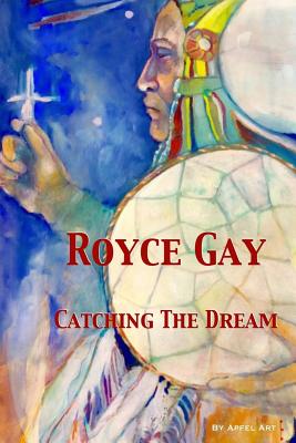 Royce Gay: Catching The Dream - Apfel, Anne Elizabeth (Foreword by), and Gay, Royce