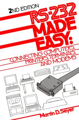 RS-232 Made Easy: Connecting Computers, Printers, Terminals, and Modems - Seyer, Martin D.