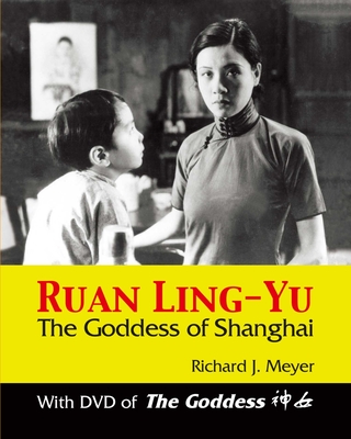 Ruan Ling-Yu: The Goddess of Shanghai (with DVD of the Goddess) - Meyer, Richard J