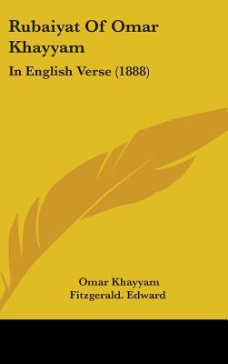 Rubaiyat Of Omar Khayyam: In English Verse (1888) - Khayyam, Omar, and Fitzgerald Edward (Translated by)