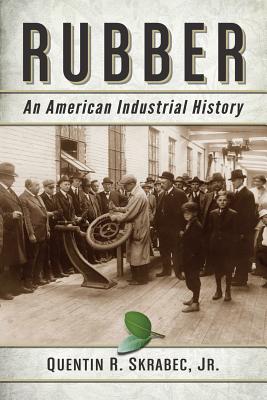 Rubber: An American Industrial History - Jr., Quentin R. Skrabec