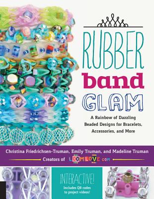 Rubber Band Glam: A Rainbow of Dazzling Beaded Designs for Bracelets, Accessories, and More - Interactive! Includes Qr Codes to Project Videos! - Friedrichsen-Truman, Christina, and Truman, Emily, and Truman, Madeline