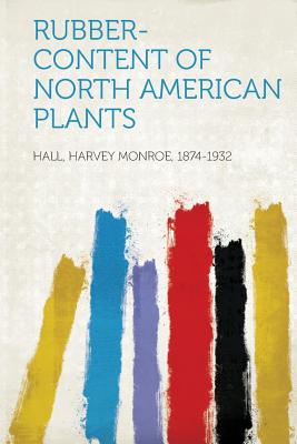 Rubber-Content of North American Plants - 1874-1932, Hall Harvey Monroe