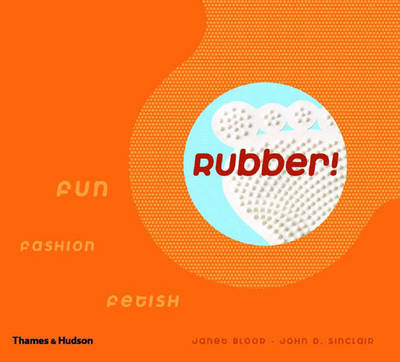 Rubber: Fun, Fashion, Fetish - Bloor, Janet, and Sinclair, John D