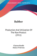 Rubber: Production And Utilization Of The Raw Product (1911)