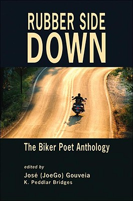 Rubber Side Down: The Biker Poet Anthology - Gouveia, Jose (Editor), and Bridges, K Peddlar (Editor), and Buck, Susan (Editor)