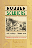 Rubber Soldiers: The Forgotten Army That Saved the Allies in WWII